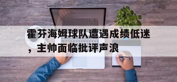 米兰体育网站入口-霍芬海姆球队遭遇成绩低迷，主帅面临批评声浪的简单介绍